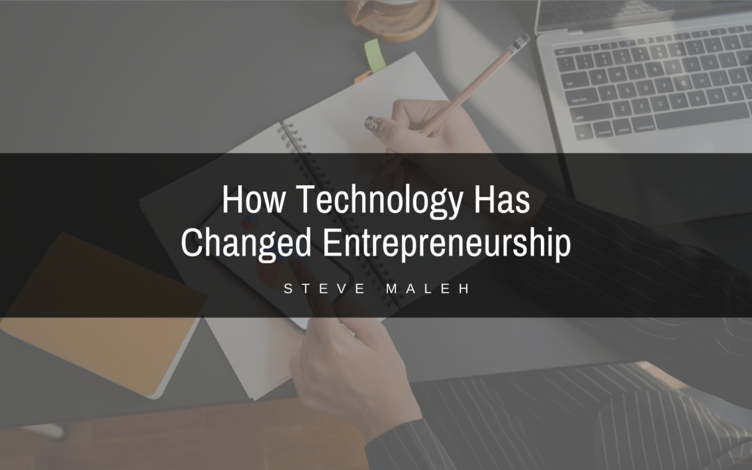 How Technology Has Changed Entrepreneurship Steve Maleh