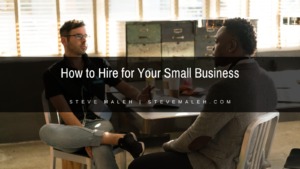 Steve Maleh How to Hire for Your Small Business