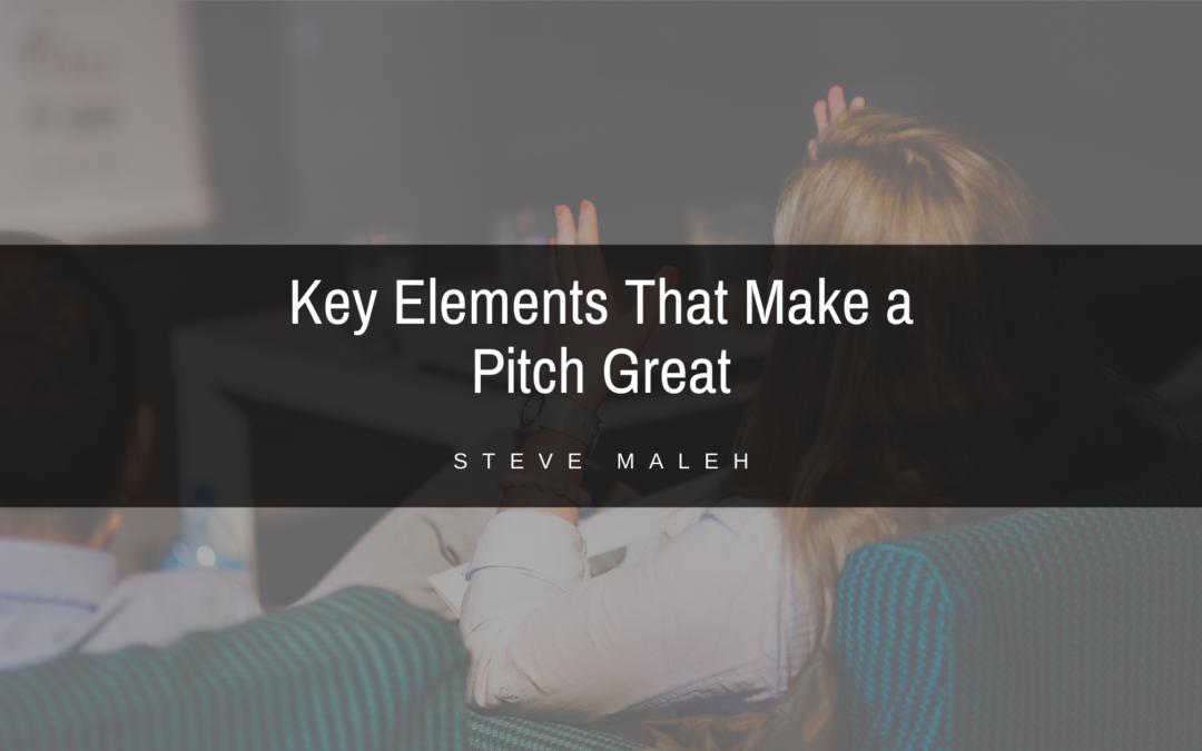 Key Elements That Make A Pitch Great Steve Maleh