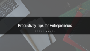 Productivity Tips For Entrepreneurs Steve Maleh