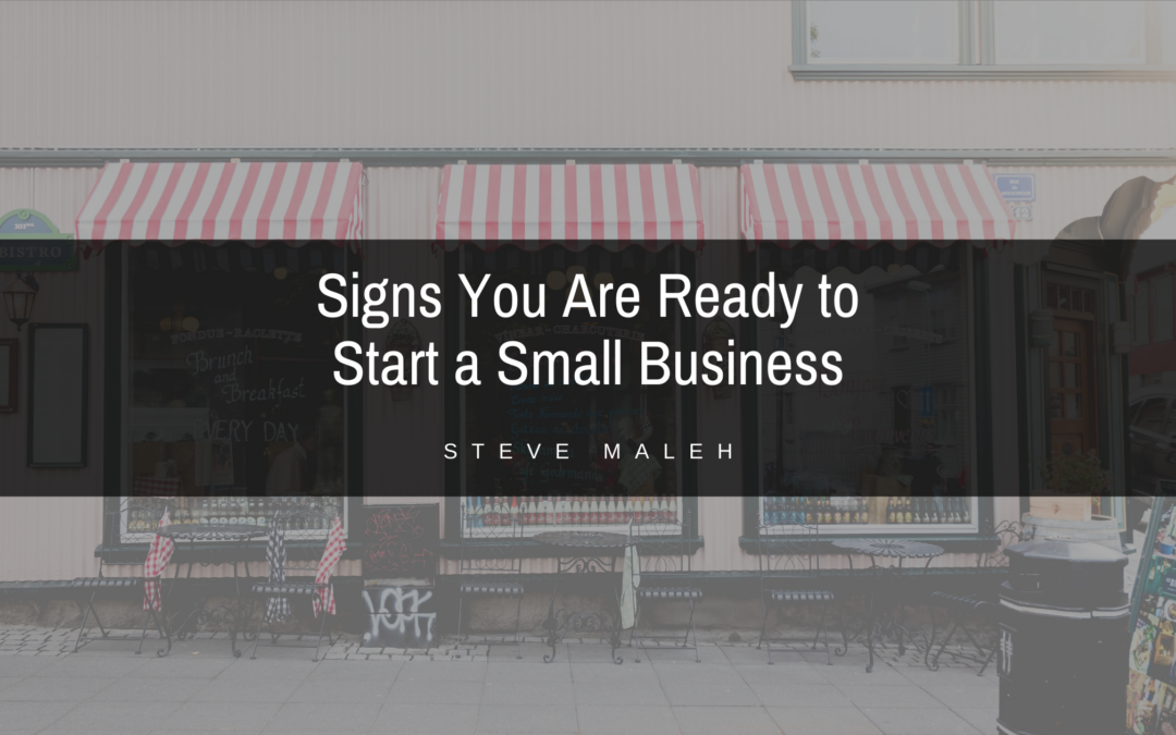 Signs You Are Ready To Start A Small Business Steve Maleh